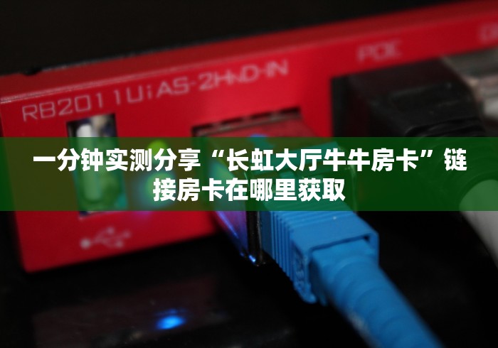 一分钟实测分享“长虹大厅牛牛房卡”链接房卡在哪里获取