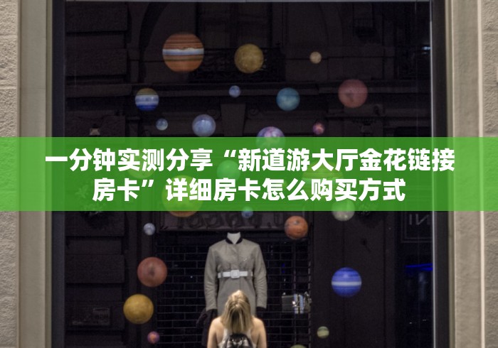 一分钟实测分享“新道游大厅金花链接房卡”详细房卡怎么购买方式