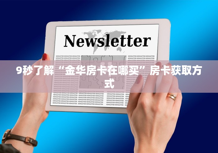 9秒了解“金华房卡在哪买”房卡获取方式 9秒了解“金华房卡在哪买”房卡获取方式
